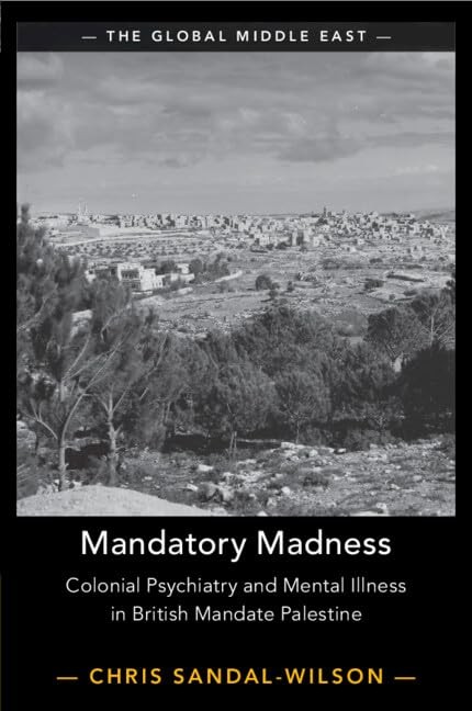 Mandatory Madness: Colonial Psychiatry and Ment, Sandal-Wilson, Sandal-Wilso..