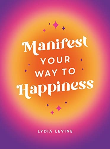 Manifest Your Way to Happiness: All the Tips, T. Levine*#